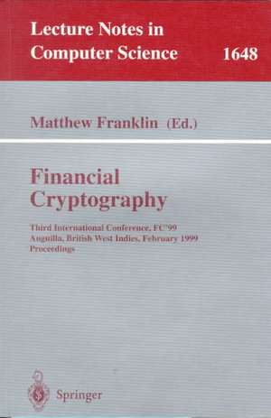 Financial Cryptography: Third International Conference, FC’99 Anguilla, British West Indies, February 22–25, 1999 Proceedings de Matthew Franklin