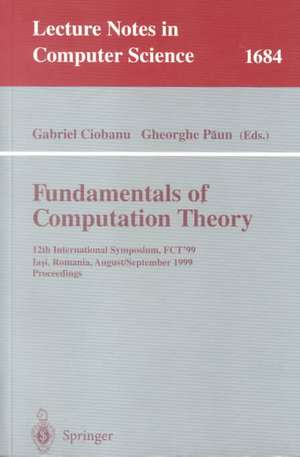 Fundamentals of Computation Theory: 12th International Symposium, FCT'99 Iasi, Romania, August 30 - September 3, 1999 Proceedings de Gabriel Ciobanu