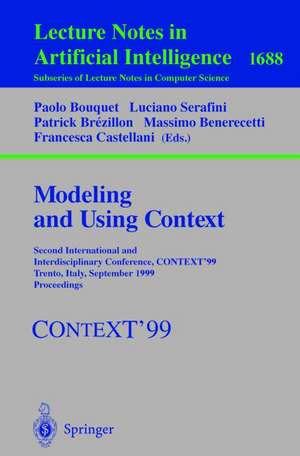 Modeling and Using Context: Second International and Interdisciplinary Conference, CONTEXT'99, Trento, Italy, September 9-11, 1999, Proceedings de Paolo Bouquet