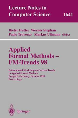 Applied Formal Methods - FM-Trends 98: International Workshop on Current Trends in Applied Formal Methods, Boppard, Germany, October 7-9, 1998, Proceedings de Dieter Hutter