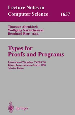 Types for Proofs and Programs: International Workshop, TYPES '98, Kloster Irsee, Germany, March 27-31, 1998, Selected Papers de Thorsten Altenkirch