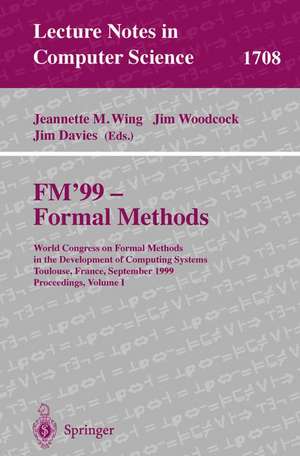 FM'99 - Formal Methods: World Congress on Formal Methods in the Developement of Computing Systems, Toulouse, France, September 20-24, 1999, Proceedings, Volume I de Jeannette M. Wing