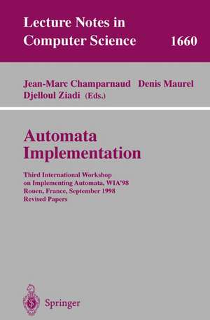 Automata Implementation: Third International Workshop on Implementing Automata, WIA'98, Rouen, France, September 17-19, 1998, Revised Papers de Jean-Marc Champarnaud