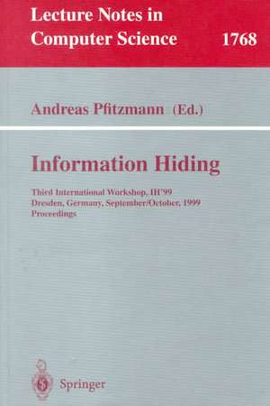 Information Hiding: Third International Workshop, IH'99, Dresden, Germany, September 29 - October 1, 1999 Proceedings de Andreas Pfitzmann