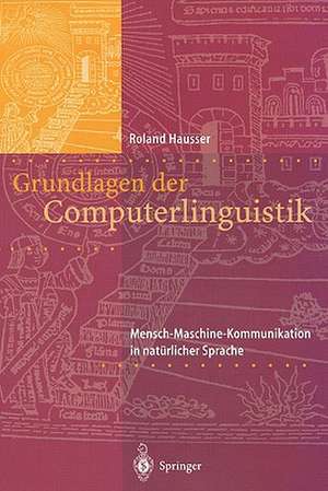 Grundlagen der Computerlinguistik: Mensch-Maschine-Kommunikation in natürlicher Sprache de Roland R. Hausser