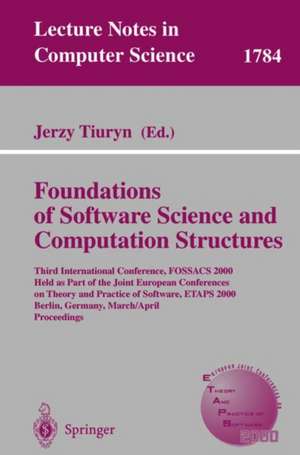 Foundation of Software Science and Computation Structures: Third International Conference, FOSSACS 2000 Held as Part of the Joint European Conferences on Theory and Practice of Software, ETAPS 2000 Berlin, Germany, March 25 - April 2, 2000 Proceedings de Jerzy Tiuryn