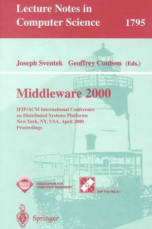 Middleware 2000: IFIP/ACM International Conference on Distributed Systems Platforms and Open Distributed Processing New York, NY, USA, April 4-7, 2000 Proceedings de Joseph Sventek