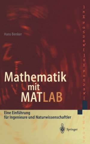 Mathematik mit MATLAB: Eine Einführung für Ingenieure und Naturwissenschaftler de Hans Benker