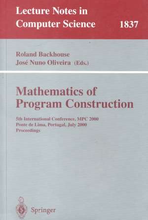 Mathematics of Program Construction: 5th International Conference, MPC 2000 Ponte de Lima, Portugal, July 3-5, 2000 Proceedings de Roland Backhouse