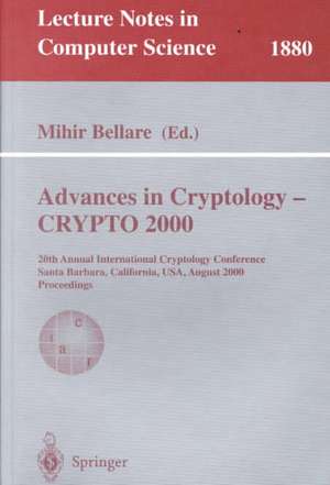 Advances in Cryptology - CRYPTO 2000: 20th Annual International Cryptology Conference, Santa Barbara, California, USA, August 20-24, 2000. Proceedings de Mihir Bellare