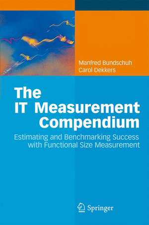 The IT Measurement Compendium: Estimating and Benchmarking Success with Functional Size Measurement de Manfred Bundschuh