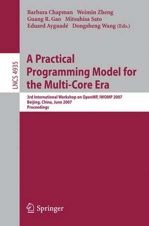 A Practical Programming Model for the Multi-Core Era: International Workshop on OpenMP, IWOMP 2007 Beijing, China, June 3-7, 2007, Proceedings de Barbara Chapman