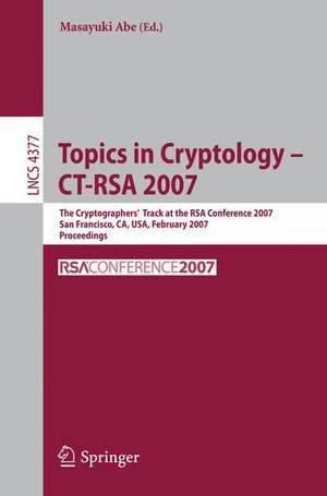 Topics in Cryptology – CT-RSA 2007: The Cryptographers' Track at the RSA Conference 2007, San Fancisco, CA, USA, February 5-9, 2007, Proceedings de Masayuki Abe