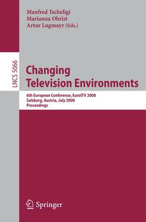 Changing Television Environments: 6th European Conference, EuroITV 2008, Salzburg, Austria, July 3-4, 2008, Proceedings de Manfred Tscheligi