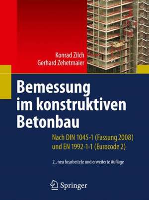 Bemessung im konstruktiven Betonbau: Nach DIN 1045-1 (Fassung 2008) und EN 1992-1-1 (Eurocode 2) de Konrad Zilch