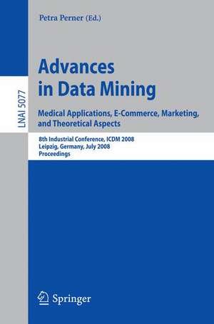 Advances in Data Mining. Medical Applications, E-Commerce, Marketing, and Theoretical Aspects: 8th Industrial Conference, ICDM 2008 Leipzig, Germany, July 16-18, 2008, Proceedings de Petra Perner