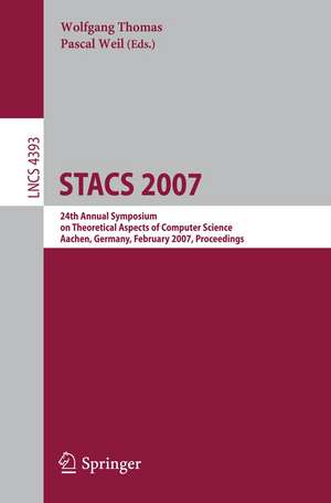 STACS 2007: 24th Annual Symposium on Theoretical Aspects of Computer Science, Aachen, Germany, February 22-24, 2007, Proceedings de Wolfgang Thomas