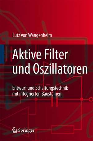 Aktive Filter und Oszillatoren: Entwurf und Schaltungstechnik mit integrierten Bausteinen de Lutz Wangenheim