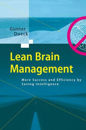 Lean Brain Management: More Success and Efficiency by Saving Intelligence de Gunter Dueck