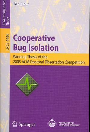 Cooperative Bug Isolation: Winning Thesis of the 2005 ACM Doctoral Dissertation Competition de Ben Liblit