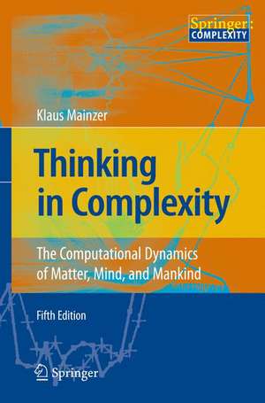 Thinking in Complexity: The Computational Dynamics of Matter, Mind, and Mankind de Klaus Mainzer