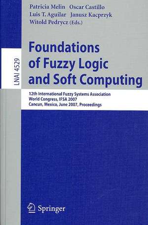 Foundations of Fuzzy Logic and Soft Computing: 12th International Fuzzy Systems Association World Congress, IFSA 2007, Cancun, Mexico, Junw 18-21, 2007, Proceedings de Patricia Melin