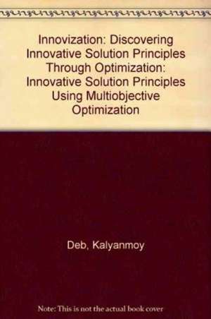 Innovization: Discovering Innovative Solution Principles Through Optimization de Kalyanmoy Deb