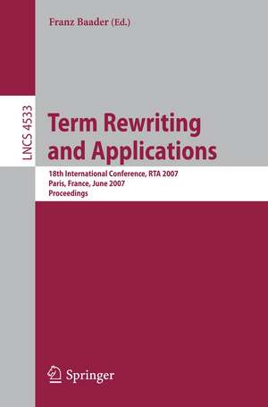 Term Rewriting and Applications: 18th International Conference, RTA 2007, Paris, France, June 26-28, 2007, Proceedings de Franz Baader