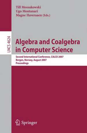 Algebra and Coalgebra in Computer Science: Second International Conference, CALCO 2007, Bergen, Norway, August 20-24, 2007, Proceedings de Till Mossakowski