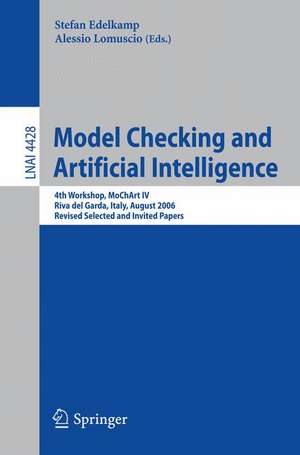 Model Checking and Artificial Intelligence: 4th Workshop, MoChArt IV, Riva del Garda, Italy, August 29, 2006, Revised Selected and Invited Papers de Stefan Edelkamp