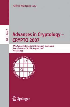 Advances in Cryptology - CRYPTO 2007: 27th Annual International Cryptology Conference, Santa Barbara, CA, USA, August 19-23, 2007, Proceedings de Alfred Menezes