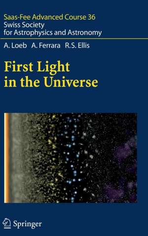 First Light in the Universe: Saas-Fee Advanced Course 36. Swiss Society for Astrophysics and Astronomy de Abraham Loeb