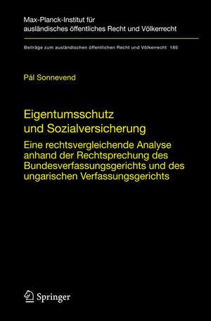 Eigentumsschutz und Sozialversicherung: Eine rechtsvergleichende Analyse anhand der Rechtsprechung des Bundesverfassungsgerichts und des ungarischen Verfassungsgerichts de Pál Sonnevend