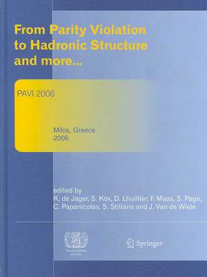 From Parity Violation to Hadronic Structure and more: Proceedings of the 3rd International Workshop Held at Milos, Greece, May 16-20, 2006 de K. de Jager