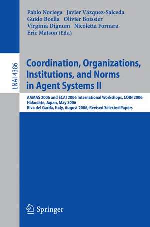 Coordination, Organizations, Institutions, and Norms in Agent Systems II: AAMAS 2006 and ECAI 2006 International Workshops, COIN 2006 Hakodate, Japan, May 9, 2006 Riva del Garda, Italy, August 28, 2006, Revised Selected Papers de Pablo Noriega