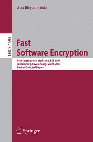 Fast Software Encryption: 14th International Workshop, FSE 2007, Luxembourg, Luxembourg, March 26-28, 2007, Revised Selected Papers de Alex Biryukov