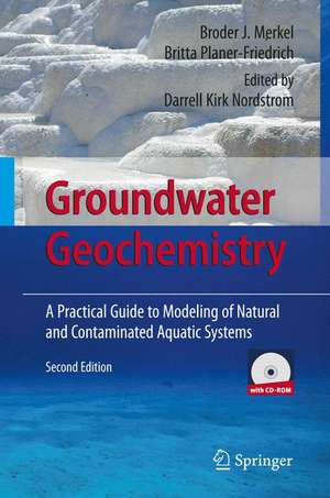 Groundwater Geochemistry: A Practical Guide to Modeling of Natural and Contaminated Aquatic Systems de Broder J. Merkel