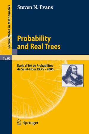 Probability and Real Trees: École d'Été de Probabilités de Saint-Flour XXXV-2005 de Steven N. Evans