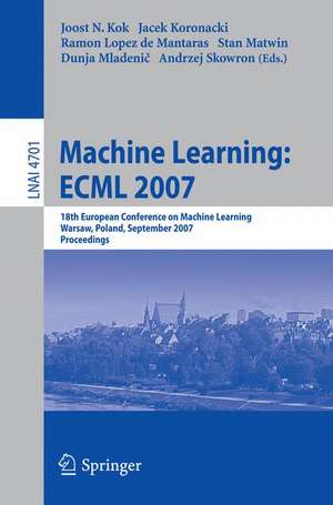 Machine Learning: ECML 2007: 18th European Conference on Machine Learning, Warsaw, Poland, September 17-21, 2007, Proceedings de Joost N. Kok