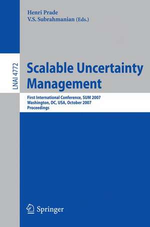 Scalable Uncertainty Management: First International Conference, SUM 2007, Washington, DC, USA, October 10-12, 2007, Proceedings de Henri Prade