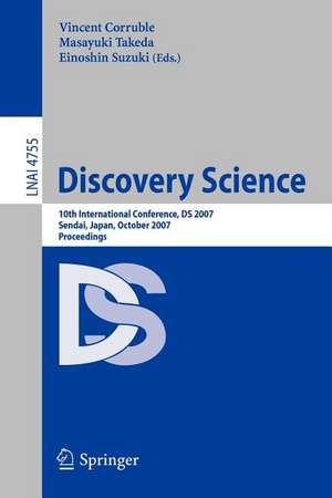 Discovery Science: 10th International Conference, DS 2007 Sendai, Japan, October 1-4, 2007. Proceedings de Vincent Corruble