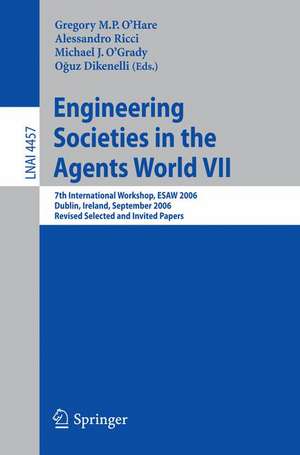 Engineering Societies in the Agents World VII: 7th International Workshop, ESAW 2006 Dublin, Ireland, September 6-8, 2006 Revised Selected and Invited Papers de Gregory O’Hare