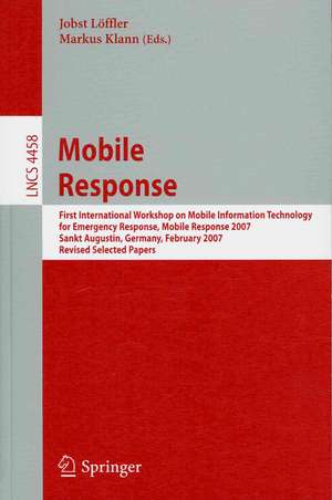 Mobile Response: First International Workshop on Mobile Information Technology, for Emergency Response, Mobile Response 2007, Sankt Augustin, Germany, February 22-23, 2007. Revised Selected Papers de Jobst Löffler