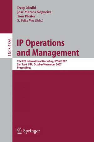 IP Operations and Management: 7th IEEE International Workshop, IPOM 2007 San José, USA, October 31 - November 2, 2007 Proceedings de Deep Medhi