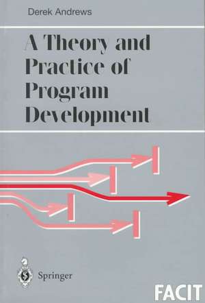 A Theory and Practice of Program Development de Derek J. Andrews