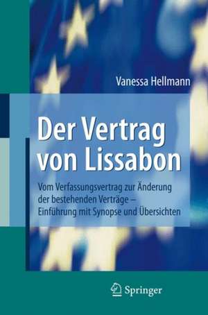 Der Vertrag von Lissabon: Vom Verfassungsvertrag zur Änderung der bestehenden Verträge - Einführung mit Synopse und Übersichten de Vanessa Hellmann