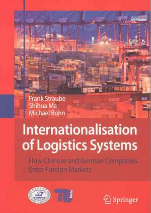 Internationalisation of Logistics Systems: How Chinese and German companies enter foreign markets de Frank Straube