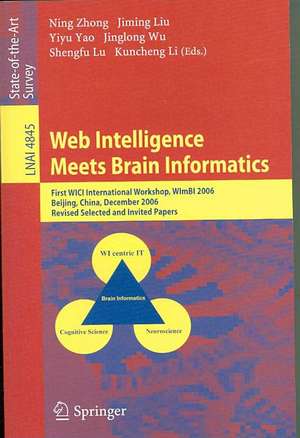 Web Intelligence Meets Brain Informatics: First WICI International Workshop, WImBI 2006, Beijing, China, December 15-16, 2006, Revised Selected and Invited Papers de Ning Zhong