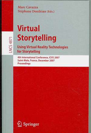 Virtual Storytelling. Using Virtual Reality Technologies for Storytelling: 4th International Conference, ICVS 2007, Saint-Malo, France, December 5-7, 2007, Proceedings de Marc Cavazza