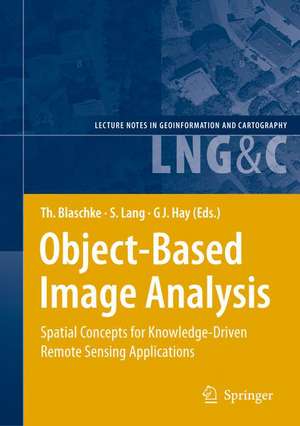 Object-Based Image Analysis: Spatial Concepts for Knowledge-Driven Remote Sensing Applications de Thomas Blaschke